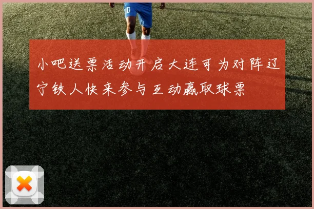 小吧送票活动开启大连可为对阵辽宁铁人快来参与互动赢取球票